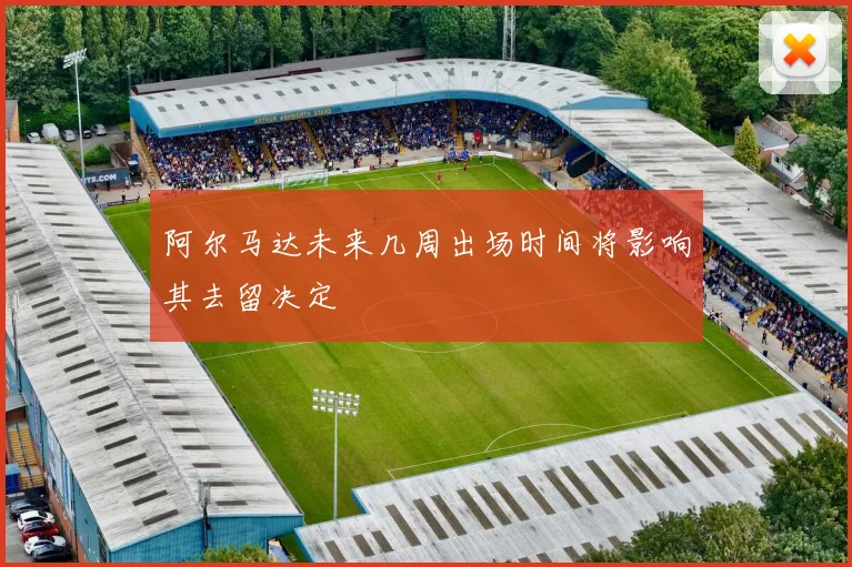 阿尔马达未来几周出场时间将影响其去留决定